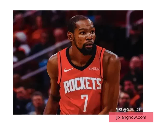 杜兰特与申京化学反应提升 火箭中锋三分能力激增